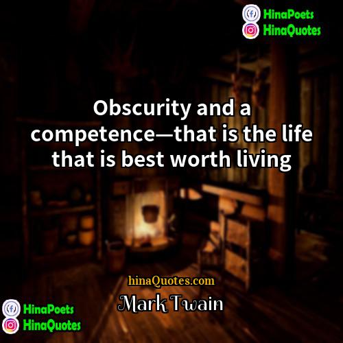 Mark Twain Quotes | Obscurity and a competence—that is the life